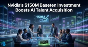 Nvidia’s $150M Baseten Investment Boosts AI Talent Acquisition